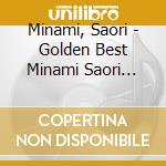 Minami, Saori - Golden Best Minami Saori Complete Single Collection cd musicale di Minami, Saori