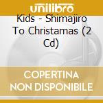 Kids - Shimajiro To Christamas (2 Cd) cd
