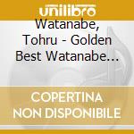 Watanabe, Tohru - Golden Best Watanabe Tohru-Single Collection- cd musicale di Watanabe, Tohru