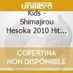 Kids - Shimajirou Hesoka 2010 Hit Song Collection!! (2 Cd) cd
