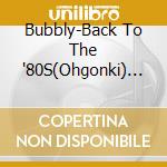 Bubbly-Back To The '80S(Ohgonki) / Various cd