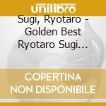 Sugi, Ryotaro - Golden Best Ryotaro Sugi 1975-1990 Hit&Cover Collection cd musicale di Sugi, Ryotaro
