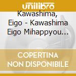 Kawashima, Eigo - Kawashima Eigo Mihappyou Rokuon Shuu (2 Cd) cd