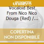 Vocaloid Best From Nico Nico Douga (Red) / Various cd musicale di Various