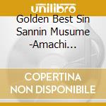Golden Best Sin Sannin Musume -Amachi Mari.Koyanagi Rumiko.Minami Saori / Various cd