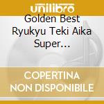 Golden Best Ryukyu Teki Aika Super Collection / Various cd
