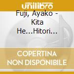 Fuji, Ayako - Kita He...Hitori Tabi/Shingetsu cd