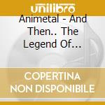 Animetal - And Then.. The Legend Of Animetal (2 Cd) cd