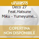 Deco 27 Feat.Hatsune Miku - Yumeyume (3 Cd) cd