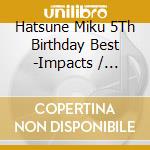 Hatsune Miku 5Th Birthday Best -Impacts / Various cd