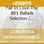 Fall In Love-The 80's Ballads Selection / Various cd