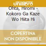 Ohta, Hiromi - Kokoro Ga Kaze Wo Hiita Hi cd