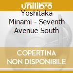 Yoshitaka Minami - Seventh Avenue South cd