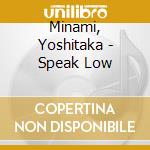 Minami, Yoshitaka - Speak Low cd