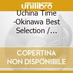 Uchina Time -Okinawa Best Selection / Various cd musicale di Various