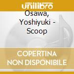 Osawa, Yoshiyuki - Scoop cd
