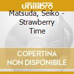 Matsuda, Seiko - Strawberry Time cd musicale di Matsuda, Seiko