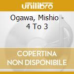 Ogawa, Mishio - 4 To 3 cd
