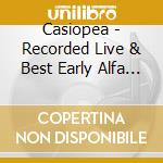 Casiopea - Recorded Live & Best Early Alfa Years cd musicale di Casiopea