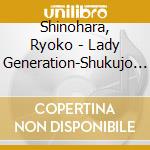 Shinohara, Ryoko - Lady Generation-Shukujo No Sedai- cd musicale di Shinohara, Ryoko