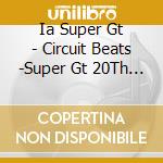 Ia Super Gt - Circuit Beats -Super Gt 20Th Anniversary- (2 Cd) cd