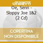 Oe, Senri - Sloppy Joe 1&2 (2 Cd) cd musicale di Oe, Senri