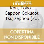 Kon, Toko - Gappon Gokudou Tsujizeppou (2 Cd) cd