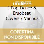 J-Pop Dance & Eruobeat Covers / Various cd musicale di Various