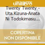 Twenty Twenty - Uta.Kizuna-Anata Ni Todokimasu Youni- cd