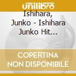 Ishihara, Junko - Ishihara Junko Hit Collection cd