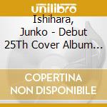 Ishihara, Junko - Debut 25Th Cover Album 2            M Waga Kokoro No Aishouka 2 cd musicale di Ishihara, Junko