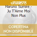 Haruno Sumire - Ju T'Aime Moi Non Plus cd