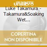 Luke Takamura - Takamura&Soaking Wet Live-Special Edition- (2 Cd) cd