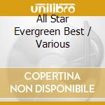 All Star Evergreen Best / Various cd musicale