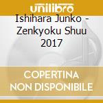 Ishihara Junko - Zenkyoku Shuu 2017 cd musicale di Ishihara Junko
