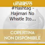 #Hashtag - Hajimari No Whistle Ito Kaito cd