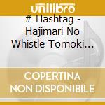 # Hashtag - Hajimari No Whistle Tomoki Yamauchi cd