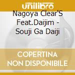 Nagoya Clear'S Feat.Daijim - Souji Ga Daiji cd musicale di Nagoya Clear'S Feat.Daijim