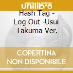 Hash Tag - Log Out -Usui Takuma Ver. cd musicale