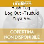 Hash Tag - Log Out -Tsuduki Yuya Ver. cd musicale