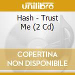 Hash - Trust Me (2 Cd) cd musicale