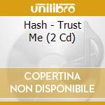 Hash - Trust Me (2 Cd) cd
