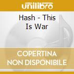 Hash - This Is War cd musicale