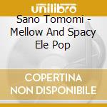 Sano Tomomi - Mellow And Spacy Ele Pop cd musicale di Sano Tomomi