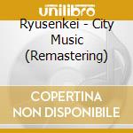 Ryusenkei - City Music (Remastering) cd