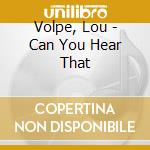 Volpe, Lou - Can You Hear That cd