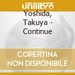 Yoshida, Takuya - Continue cd
