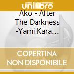 Ako - After The Darkness -Yami Kara Hikari He- cd