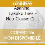 Asahina, Takako Ines - Neo Classic (2 Cd) cd musicale di Asahina, Takako Ines