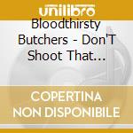 Bloodthirsty Butchers - Don'T Shoot That Guitarist cd